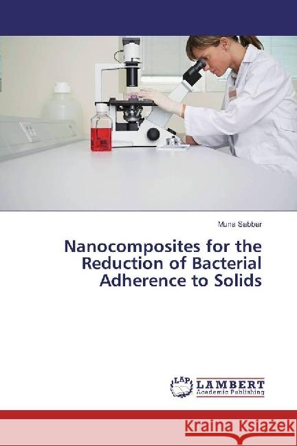 Nanocomposites for the Reduction of Bacterial Adherence to Solids Sabbar, Muna 9783330337039 LAP Lambert Academic Publishing