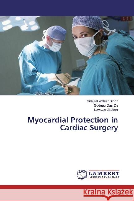 Myocardial Protection in Cardiac Surgery Avtaar Singh, Sanjeet; Das De, Sudeep; AL-ATTAR, NAWWAR 9783330337084 LAP Lambert Academic Publishing