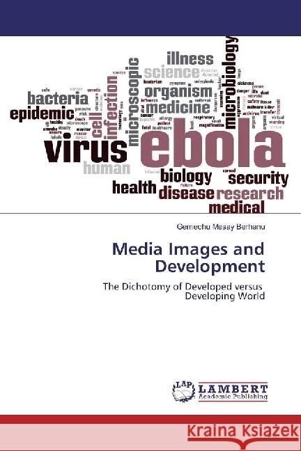 Media Images and Development : The Dichotomy of Developed versus Developing World Mesay Berhanu, Gemechu 9783330337152