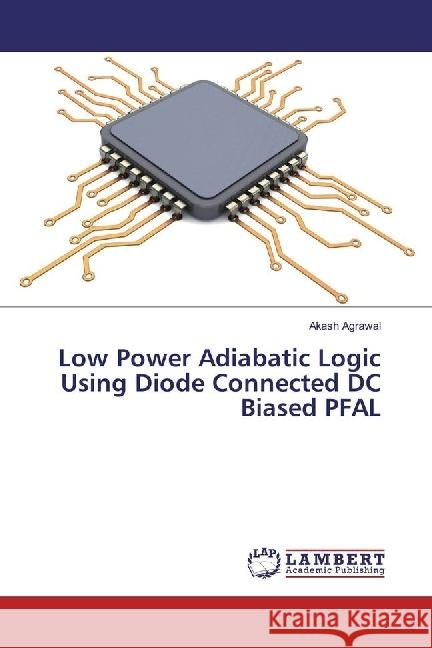 Low Power Adiabatic Logic Using Diode Connected DC Biased PFAL Agrawal, Akash 9783330337169