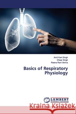 Basics of Respiratory Physiology Amit Kant Singh, Dheer Singh, Reena Rani Verma 9783330341432