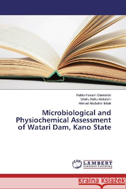 Microbiological and Physiochemical Assessment of Watari Dam, Kano State Hassan Dansister, Rabiu; Nafiu Abdullahi, Shafiu; Abubakar Ishak, Ahmad 9783330341470