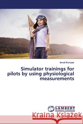 Simulator trainings for pilots by using physiological measurements Kumpas, Ismail 9783330341548 LAP Lambert Academic Publishing