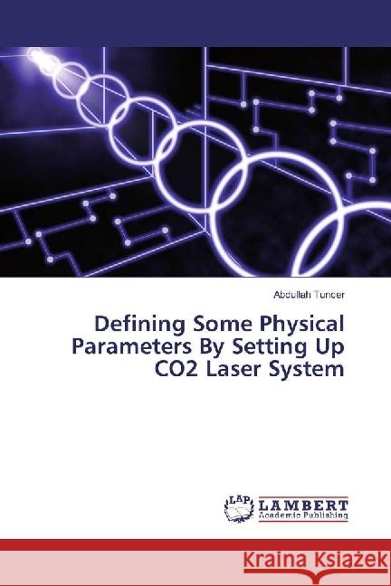 Defining Some Physical Parameters By Setting Up CO2 Laser System Tuncer, Abdullah 9783330341562