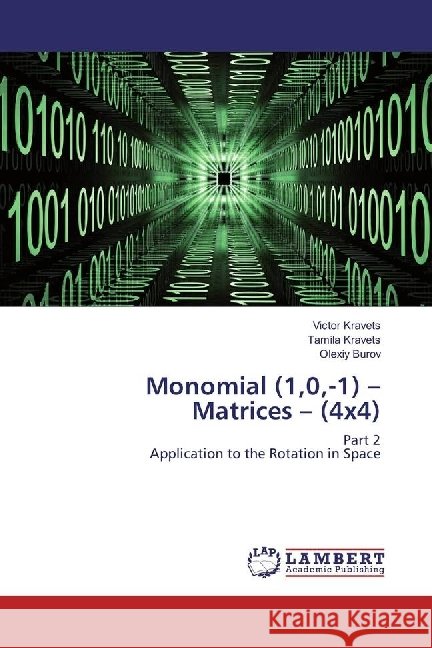 Monomial (1,0,-1) - Matrices - (4x4) : Part 2 Application to the Rotation in Space Kravets, Victor; Kravets, Tamila; Burov, Olexiy 9783330341852