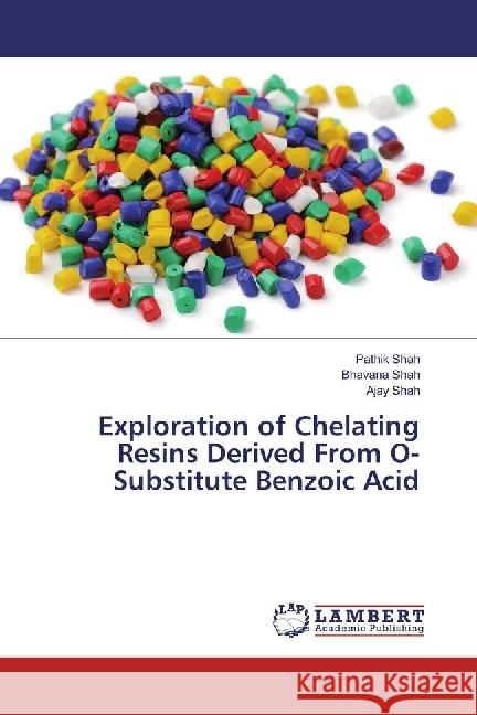 Exploration of Chelating Resins Derived From O-Substitute Benzoic Acid Shah, Pathik; Shah, Bhavana; Shah, Ajay 9783330341883 LAP Lambert Academic Publishing