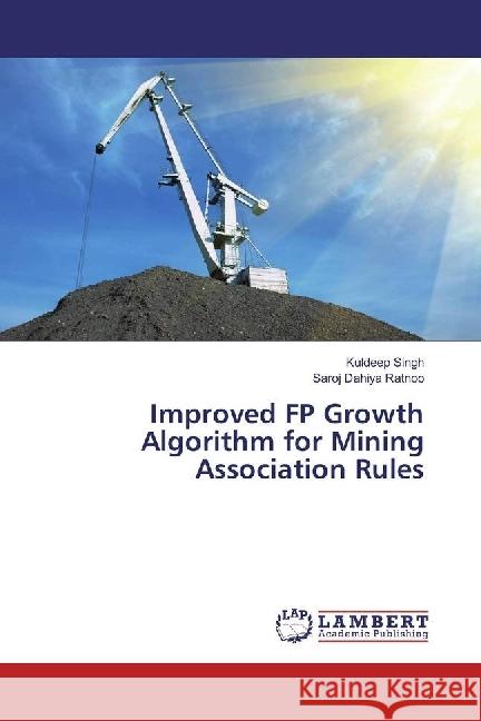 Improved FP Growth Algorithm for Mining Association Rules Singh, Kuldeep; Dahiya Ratnoo, Saroj 9783330341906 LAP Lambert Academic Publishing