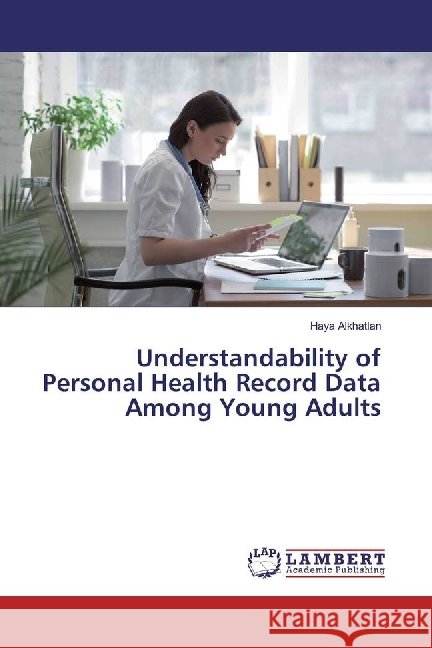 Understandability of Personal Health Record Data Among Young Adults Alkhatlan, Haya 9783330341982