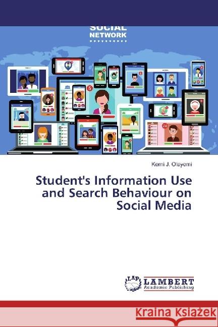 Student's Information Use and Search Behaviour on Social Media Olayemi, Kemi J. 9783330342187 LAP Lambert Academic Publishing
