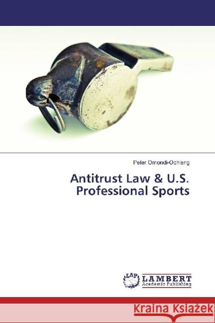 Antitrust Law & U.S. Professional Sports Omondi-Ochieng, Peter 9783330342590 LAP Lambert Academic Publishing