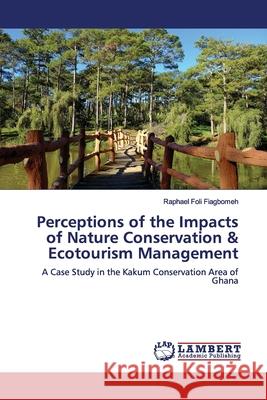 Perceptions of the Impacts of Nature Conservation & Ecotourism Management Fiagbomeh, Raphael Foli 9783330342729 LAP Lambert Academic Publishing