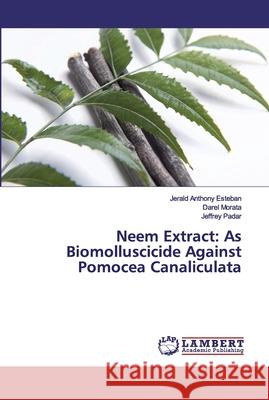 Neem Extract: As Biomolluscicide Against Pomocea Canaliculata Esteban, Jerald Anthony; Morata, Darel; Padar, Jeffrey 9783330343061