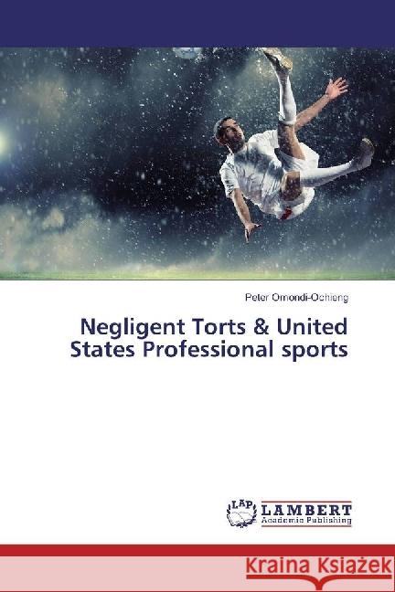 Negligent Torts & United States Professional sports Omondi-Ochieng, Peter 9783330343634 LAP Lambert Academic Publishing