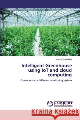 Intelligent Greenhouse using IoT and cloud computing Varsha Toshniwal 9783330343726