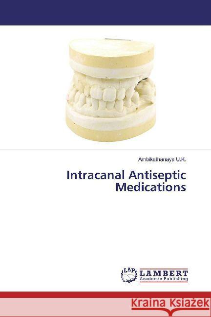 Intracanal Antiseptic Medications U.K., Ambikathanaya 9783330343849 LAP Lambert Academic Publishing