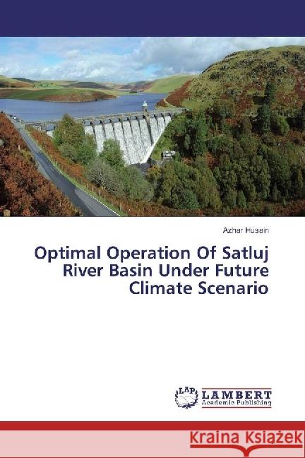 Optimal Operation Of Satluj River Basin Under Future Climate Scenario Husain, Azhar 9783330343955