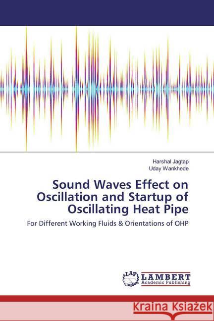 Sound Waves Effect on Oscillation and Startup of Oscillating Heat Pipe : For Different Working Fluids & Orientations of OHP Jagtap, Harshal; Wankhede, Uday 9783330344082