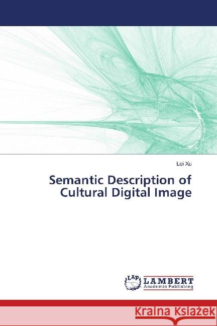 Semantic Description of Cultural Digital Image Xu, Lei 9783330344150 LAP Lambert Academic Publishing