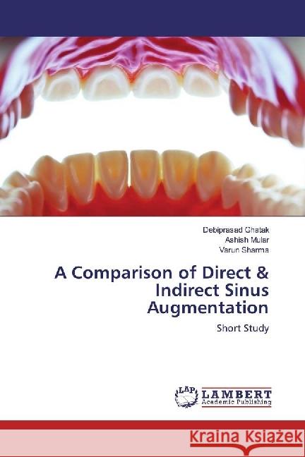 A Comparison of Direct & Indirect Sinus Augmentation : Short Study Ghatak, Debiprasad; Mular, Ashish; Sharma, Varun 9783330344358