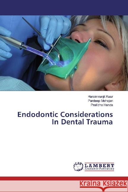 Endodontic Considerations In Dental Trauma Kaur, Harsimranjit; Mahajan, Pardeep; Handa, Pratibha 9783330344433 LAP Lambert Academic Publishing