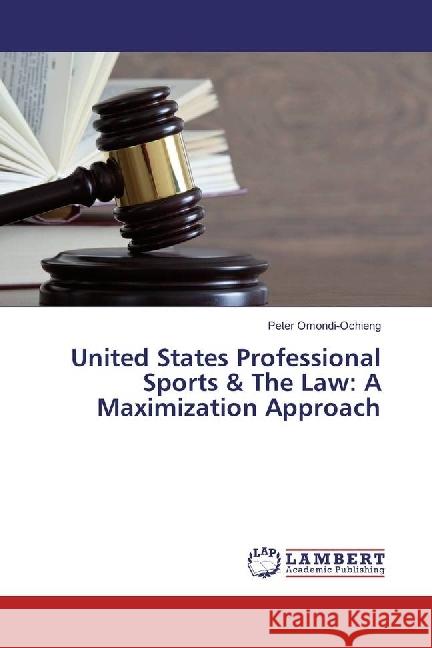 United States Professional Sports & The Law: A Maximization Approach Omondi-Ochieng, Peter 9783330344471 LAP Lambert Academic Publishing