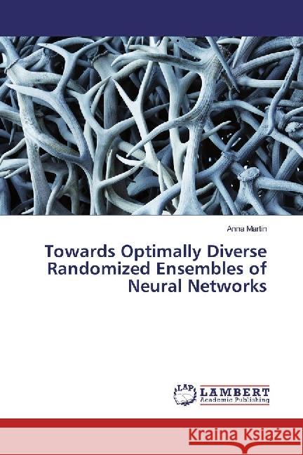 Towards Optimally Diverse Randomized Ensembles of Neural Networks Martin, Anna 9783330344518 LAP Lambert Academic Publishing