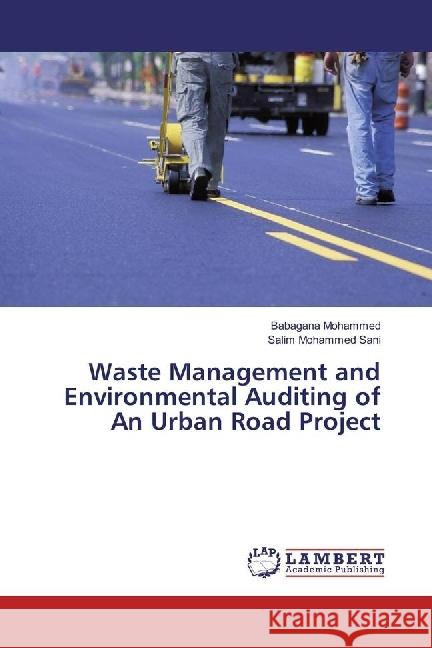 Waste Management and Environmental Auditing of An Urban Road Project Mohammed, Babagana; Mohammed Sani, Salim 9783330344563