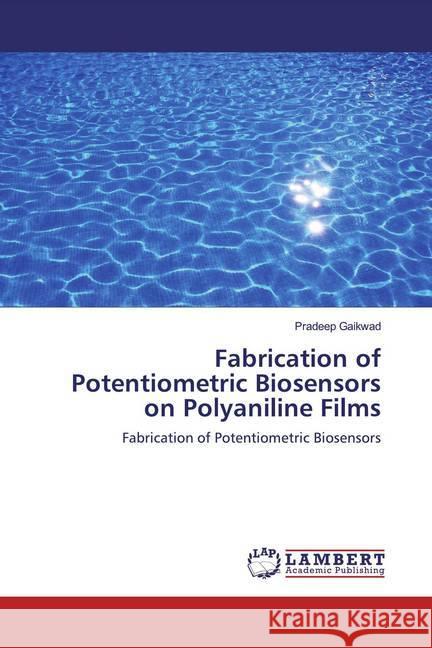 Fabrication of Potentiometric Biosensors on Polyaniline Films : Fabrication of Potentiometric Biosensors Gaikwad, Pradeep 9783330344754 LAP Lambert Academic Publishing
