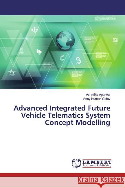 Advanced Integrated Future Vehicle Telematics System Concept Modelling Agarwal, Ashmika; Yadav, Vinay Kumar 9783330345263 LAP Lambert Academic Publishing