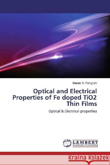 Optical and Electrical Properties of Fe doped TiO2 Thin Films : Optical & Electrical properties Panigrahi, Manas R. 9783330345577