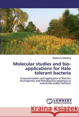 Molecular studies and bio-applications for Halo tolerant bacteria El-Moslamy, Shahira 9783330345638 LAP Lambert Academic Publishing