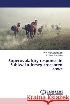 Superovulatory response in Sahiwal x Jersey crossbred cows Pridhvidhar Reddy, Y. V.; Veera bramhaiah, K. 9783330345836 LAP Lambert Academic Publishing