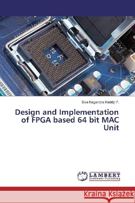 Design and Implementation of FPGA based 64 bit MAC Unit P., Siva Nagendra Reddy 9783330345997 LAP Lambert Academic Publishing