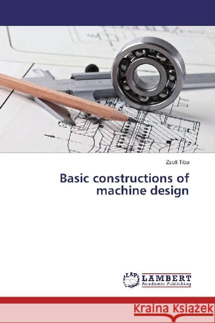 Basic constructions of machine design Tiba, Zsolt 9783330346499