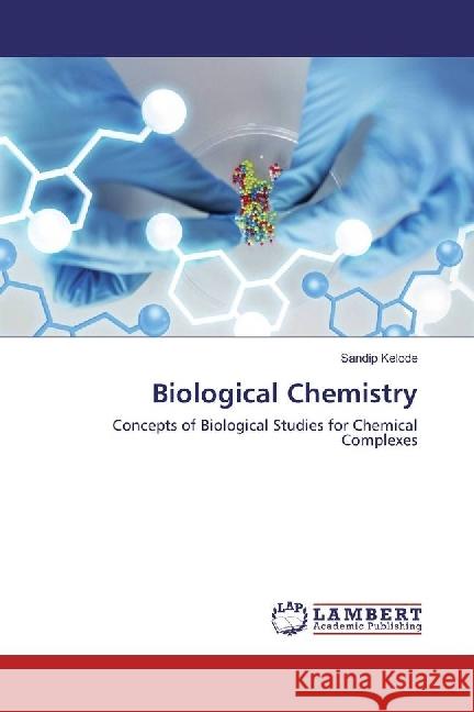 Biological Chemistry : Concepts of Biological Studies for Chemical Complexes Kelode, Sandip 9783330346529 LAP Lambert Academic Publishing