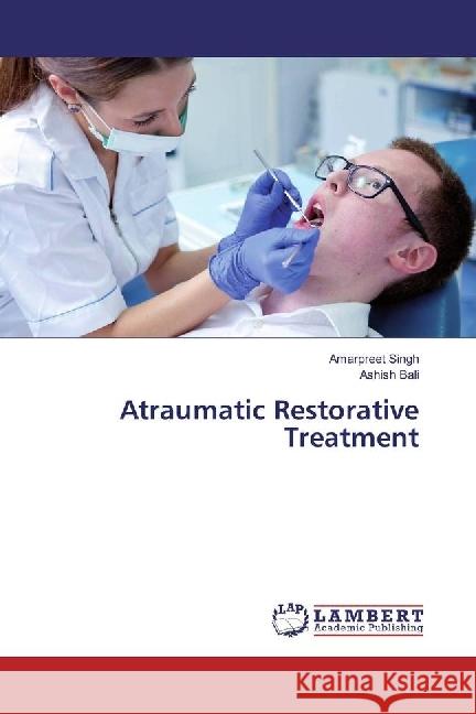 Atraumatic Restorative Treatment Singh, Amarpreet; Bali, Ashish 9783330346789 LAP Lambert Academic Publishing