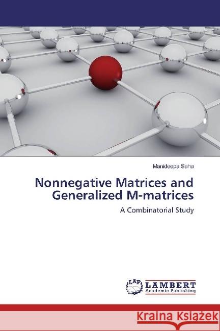 Nonnegative Matrices and Generalized M-matrices : A Combinatorial Study Saha, Manideepa 9783330346871 LAP Lambert Academic Publishing