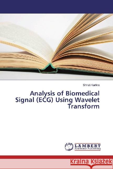 Analysis of Biomedical Signal (ECG) Using Wavelet Transform Karkra, Shruti 9783330347014