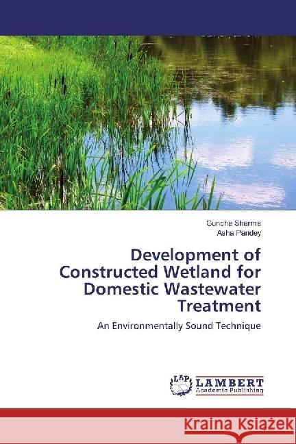 Development of Constructed Wetland for Domestic Wastewater Treatment : An Environmentally Sound Technique Sharma, Guncha; Pandey, Asha 9783330347212