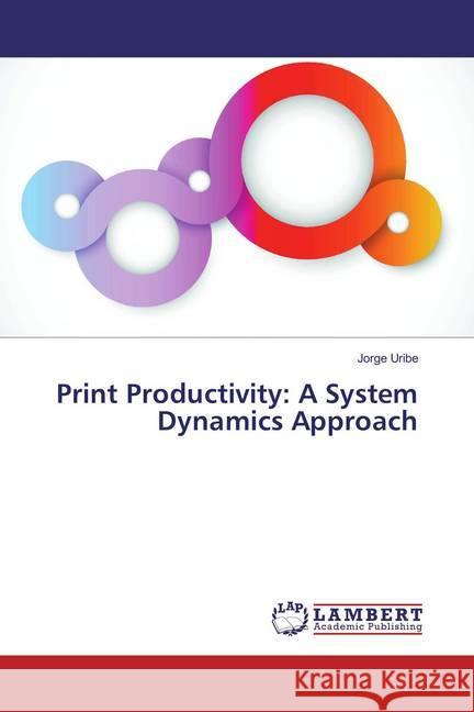 Print Productivity: A System Dynamics Approach Uribe, Jorge 9783330347571 LAP Lambert Academic Publishing
