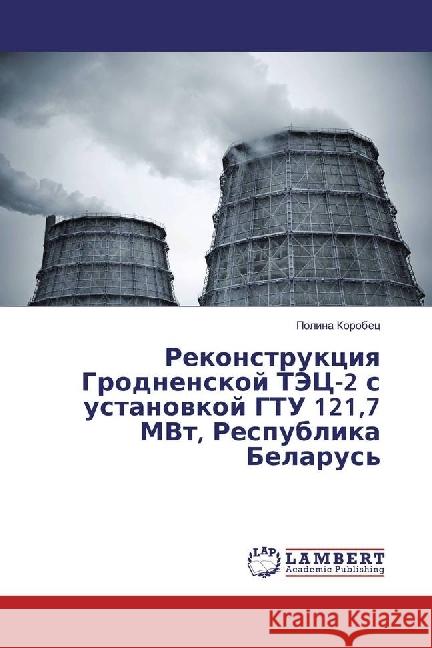 Rekonstrukciya Grodnenskoj TJeC-2 s ustanovkoj GTU 121,7 MVt, Respublika Belarus' Korobec, Polina 9783330347687