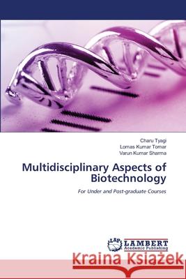 Multidisciplinary Aspects of Biotechnology Charu Tyagi Lomas Kumar Tomar Varun Kumar Sharma 9783330347830 LAP Lambert Academic Publishing