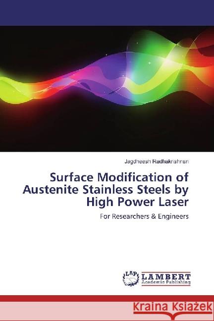 Surface Modification of Austenite Stainless Steels by High Power Laser : For Researchers & Engineers Radhakrishnan, Jagdheesh 9783330347960 LAP Lambert Academic Publishing