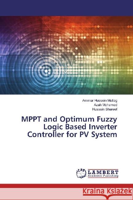 MPPT and Optimum Fuzzy Logic Based Inverter Controller for PV System Mutlag, Ammar Hussein; Mohamed, Azah; Shareef, Hussain 9783330348196 LAP Lambert Academic Publishing