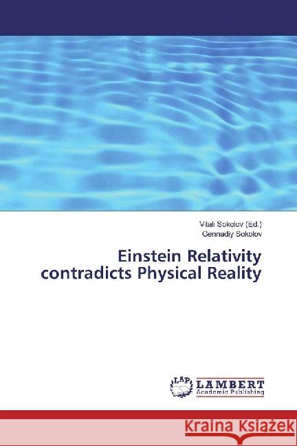 Einstein Relativity contradicts Physical Reality Sokolov, Gennadiy 9783330348288