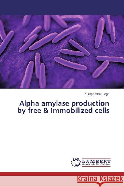 Alpha amylase production by free & Immobilized cells Singh, Pushpendra 9783330348660