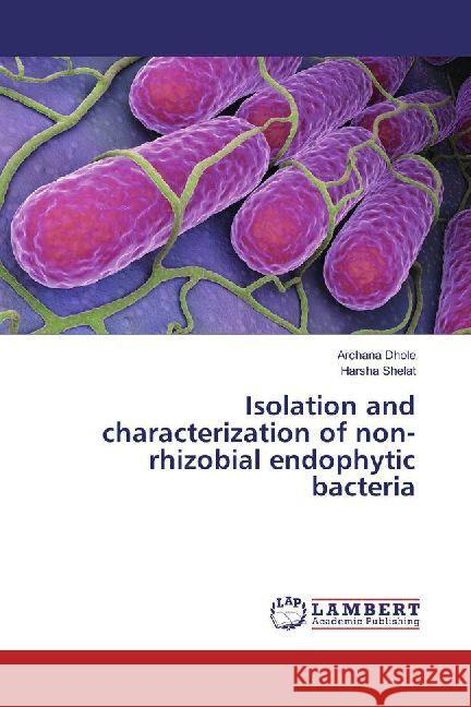 Isolation and characterization of non-rhizobial endophytic bacteria Dhole, Archana; Shelat, Harsha 9783330348837 LAP Lambert Academic Publishing