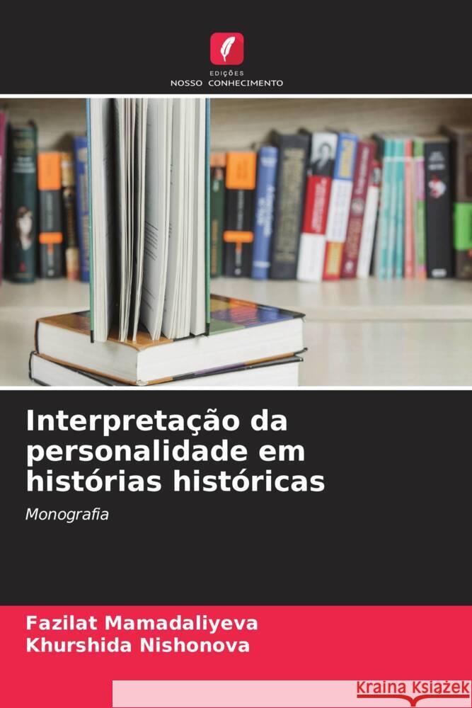 Interpretação da personalidade em histórias históricas MAMADALIYEVA, Fazilat, Nishonova, Khurshida 9783330348936 Edições Nosso Conhecimento