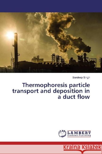 Thermophoresis particle transport and deposition in a duct flow Singh, Sundeep 9783330349131