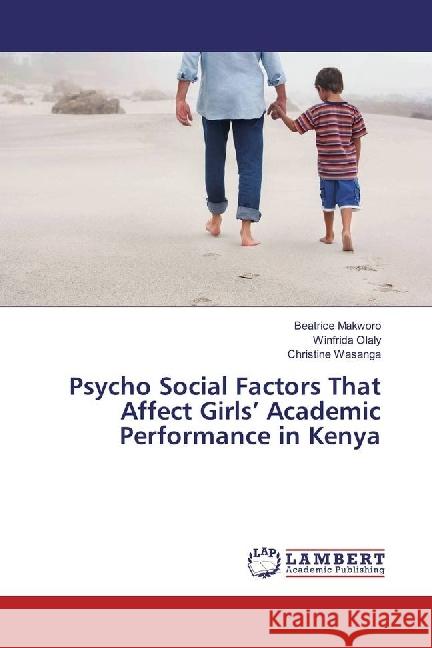 Psycho Social Factors That Affect Girls' Academic Performance in Kenya Makworo, Beatrice; Olaly, Winfrida; Wasanga, Christine 9783330349193 LAP Lambert Academic Publishing